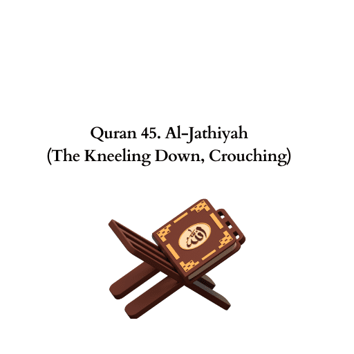 Quran 45. Al-Jathiyah (The Kneeling Down, Crouching) 